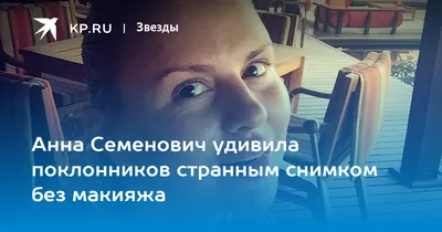 Анна Семенович без макияжа: честное видео и признание, что болеет  коронавирусом