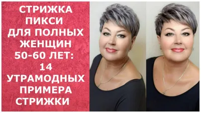 СТРИЖКА ПИКСИ ДЛЯ ПОЛНЫХ ЖЕНЩИН 50-60 ЛЕТ: 14 УЛЬТРАМОДНЫХ ПРИМЕРА СТРИЖКИ/PIXIE50-60  YEARS OLD 2021 - YouTube