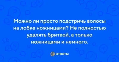 Ответы Mail.ru: Можно ли просто подстричь волосы на лобке ножницами? Не  полностью удалять бритвой, а только ножницами и немного.