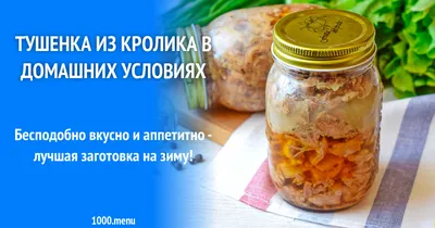 Тушенка из кролика в домашних условиях рецепт с фото пошагово - 1000.menu