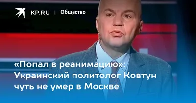 Попал в реанимацию»: Украинский политолог Ковтун чуть не умер в Москве -  KP.RU