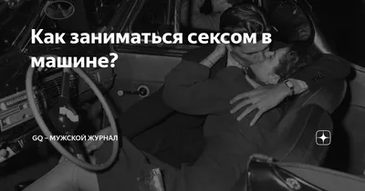 Как правильно заняться сексом в автомобиле? — В курсе.ру